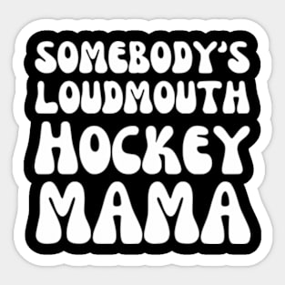 Somebody's loudmouth Hockey Mama Sticker